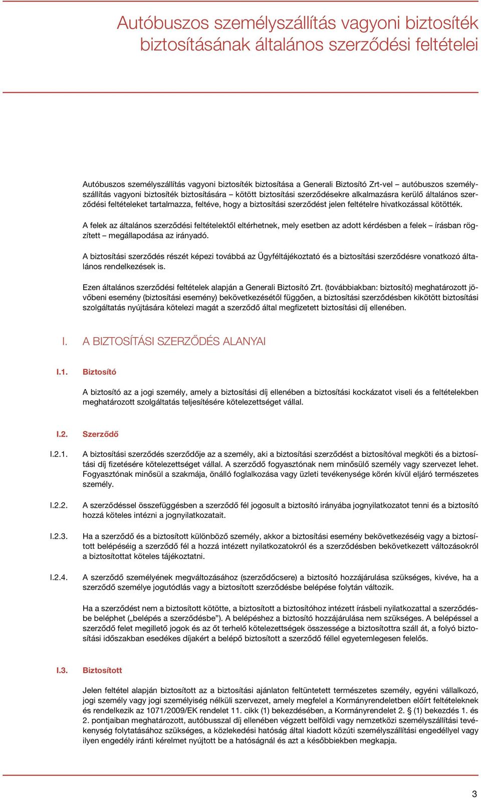 feltételre hivatkozással kötötték. A felek az általános szerződési feltételektől eltérhetnek, mely esetben az adott kérdésben a felek írásban rögzített megállapodása az irányadó.