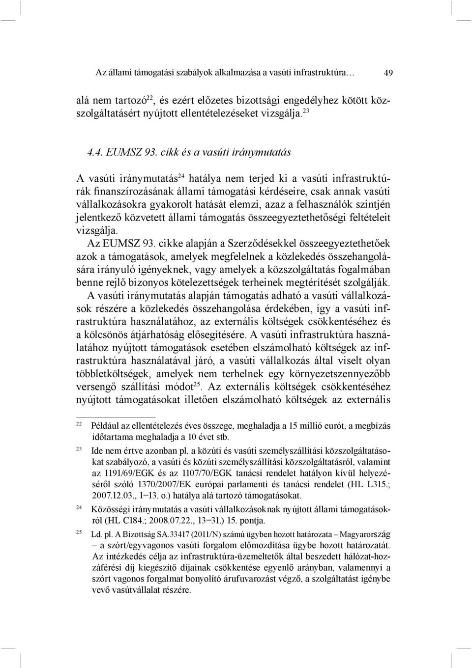 cikk és a vasúti iránymutatás A vasúti iránymutatás 24 hatálya nem terjed ki a vasúti infrastruktúrák finanszírozásának állami támogatási kérdéseire, csak annak vasúti vállalkozásokra gyakorolt