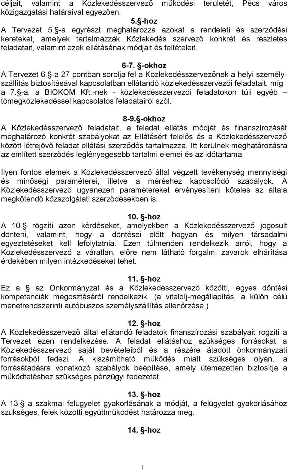 -okhoz A Tervezet 6. -a 27 pontban sorolja fel a Közlekedésszervezőnek a helyi személyszállítás biztosításával kapcsolatban ellátandó közlekedésszervezői feladatait, míg a 7. -a, a BIOKOM Kft.