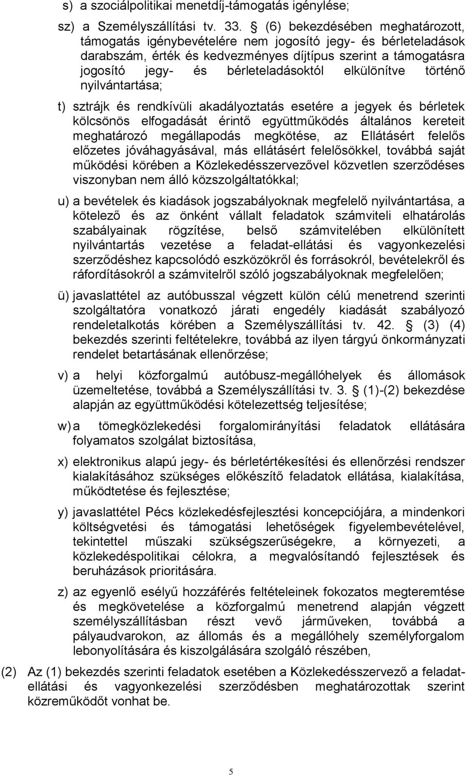 elkülönítve történő nyilvántartása; t) sztrájk és rendkívüli akadályoztatás esetére a jegyek és bérletek kölcsönös elfogadását érintő együttműködés általános kereteit meghatározó megállapodás