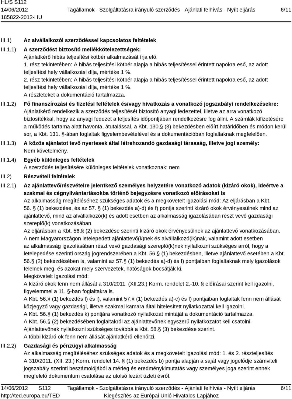 rész tekintetében: A hibás teljesítési kötbér alapja a hibás teljesítéssel érintett napokra eső, az adott teljesítési hely vállalkozási díja, mértéke 1 %. A részleteket a dokumentáció tartalmazza.