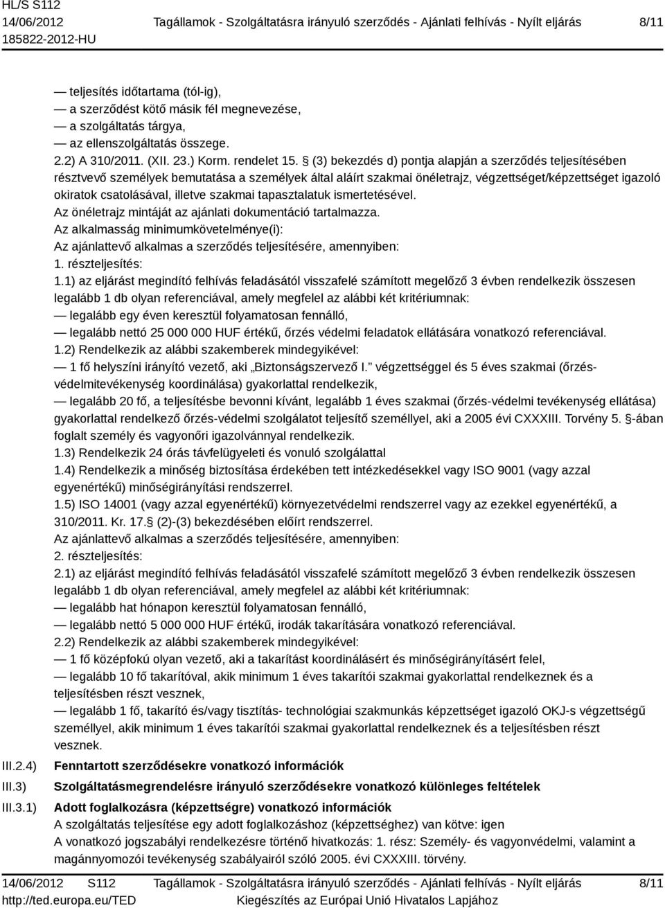 (3) bekezdés d) pontja alapján a szerződés teljesítésében résztvevő személyek bemutatása a személyek által aláírt szakmai önéletrajz, végzettséget/képzettséget igazoló okiratok csatolásával, illetve