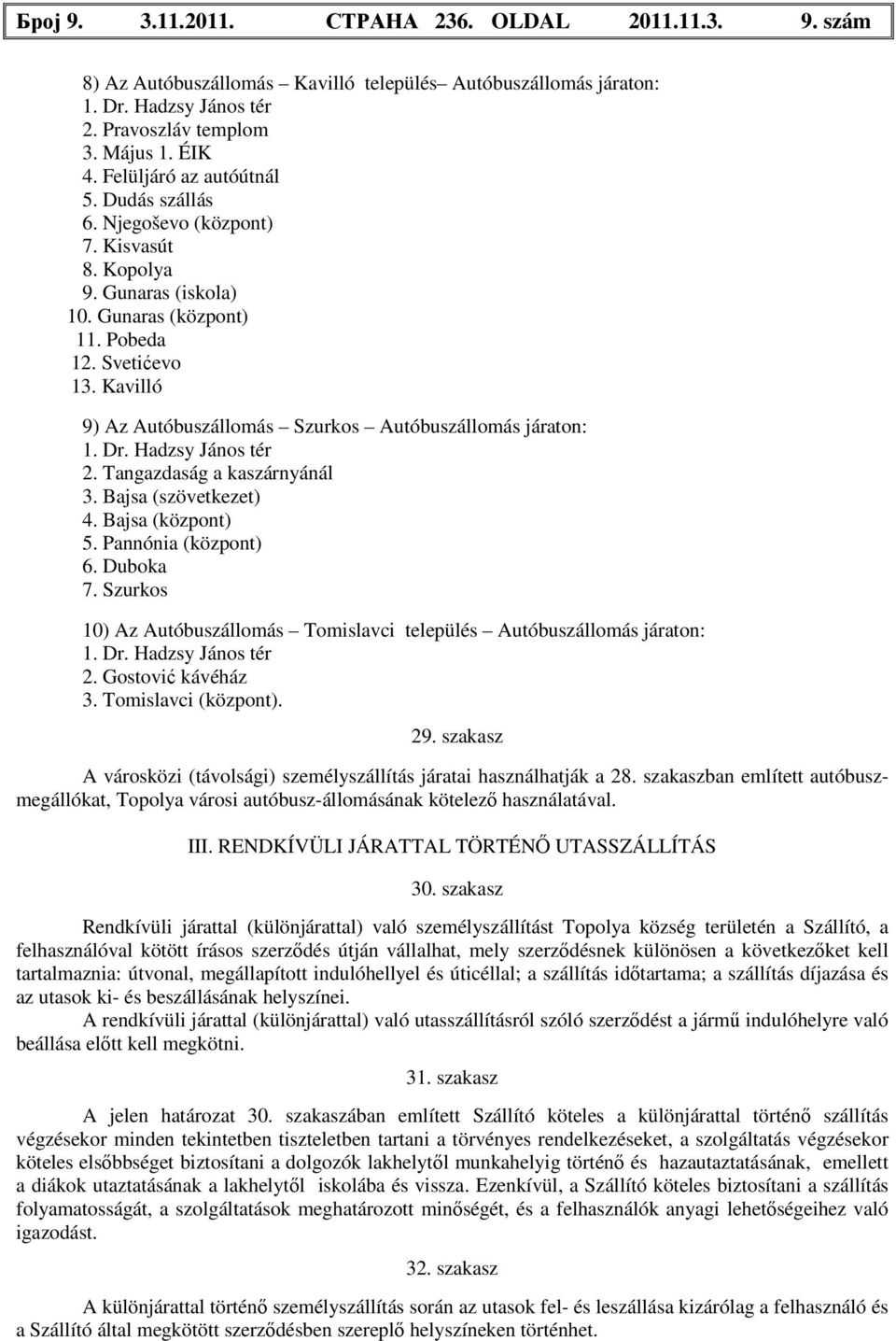 Kavilló 9) Az Autóbuszállomás Szurkos Autóbuszállomás járaton: 1. Dr. Hadzsy János tér 2. Tangazdaság a kaszárnyánál 3. Bajsa (szövetkezet) 4. Bajsa (központ) 5. Pannónia (központ) 6. Duboka 7.