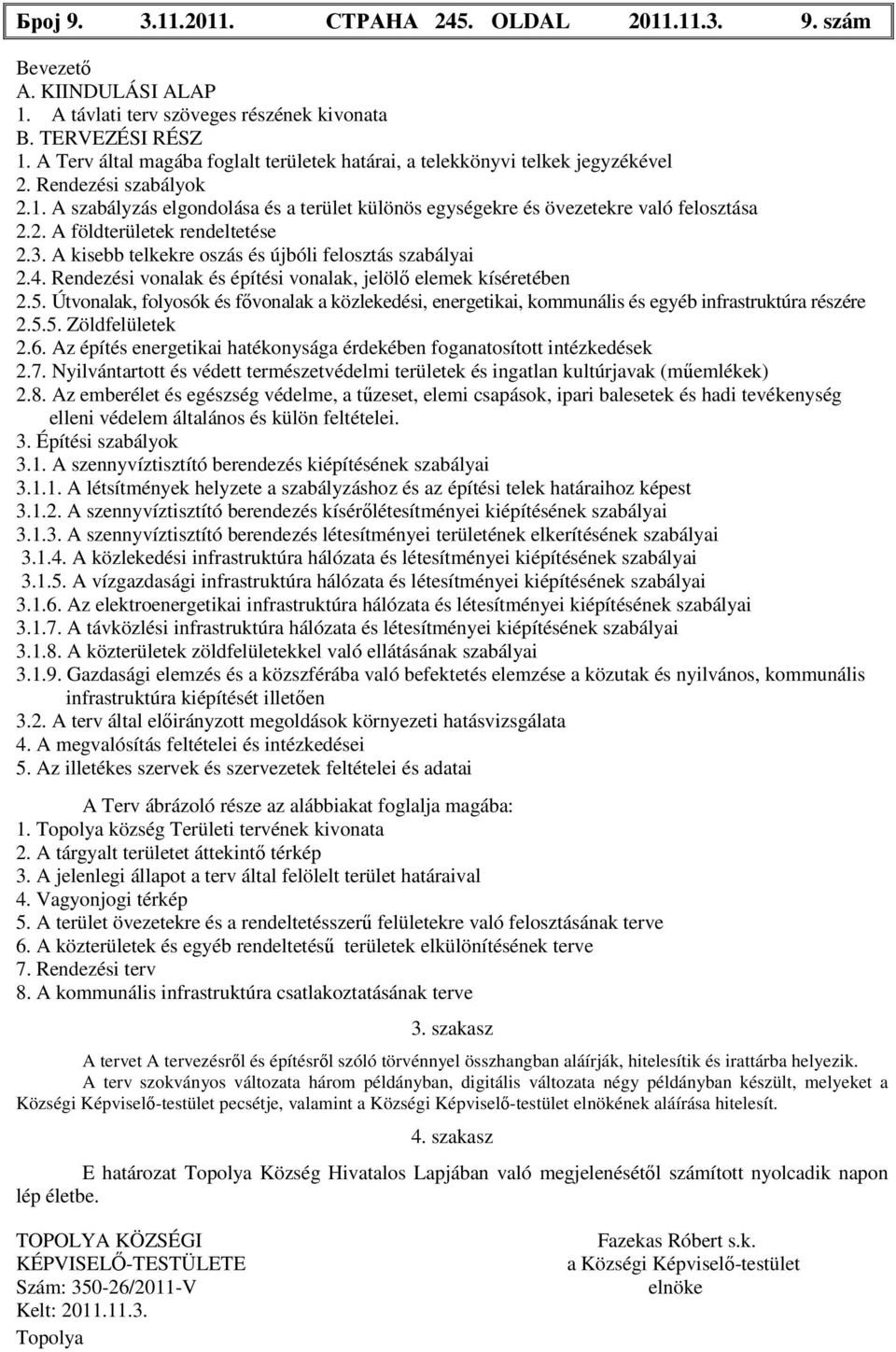 3. A kisebb telkekre oszás és újbóli felosztás szabályai 2.4. Rendezési vonalak és építési vonalak, jelölő elemek kíséretében 2.5.