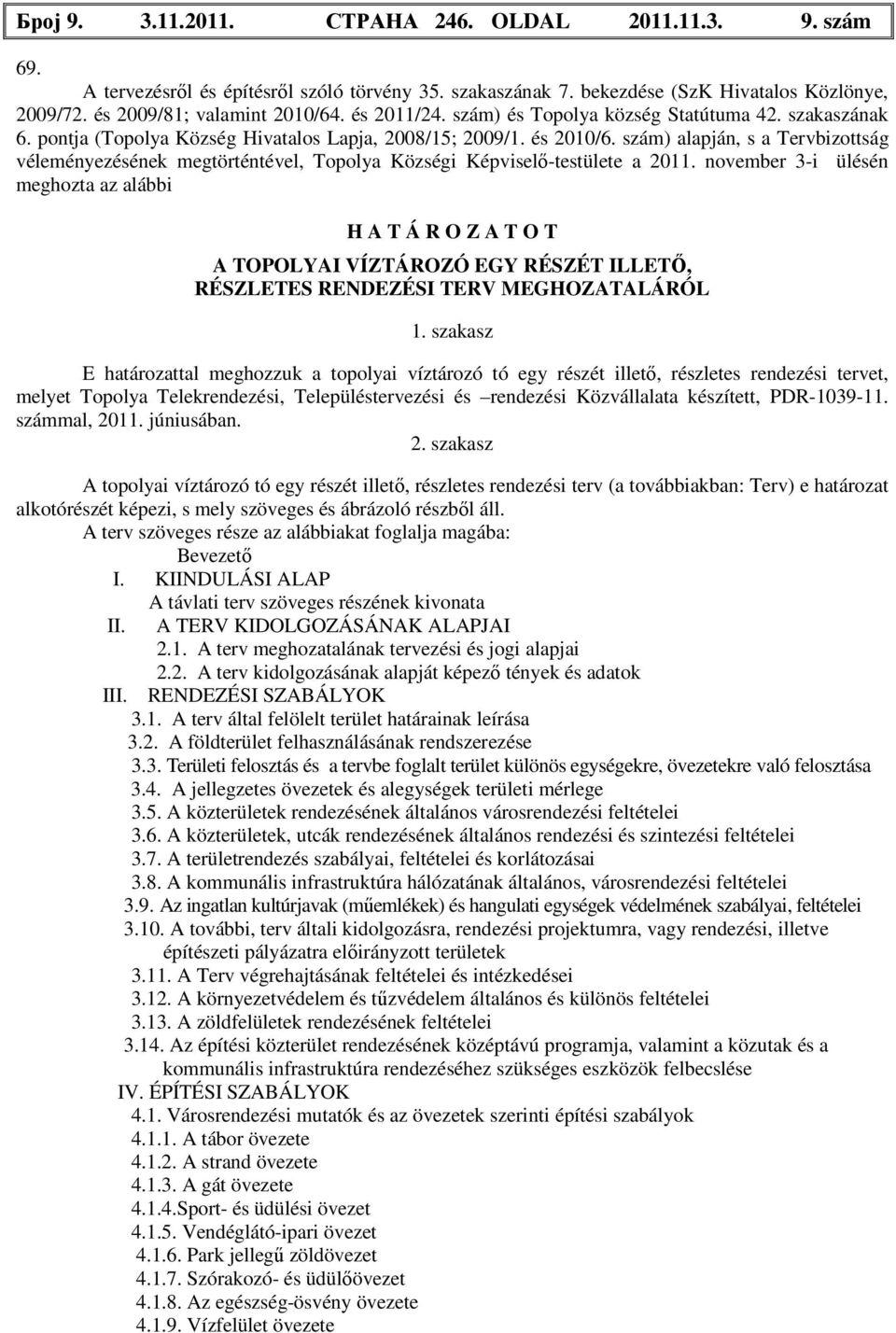 szám) alapján, s a Tervbizottság véleményezésének megtörténtével, Községi Képviselő-testülete a 2011.