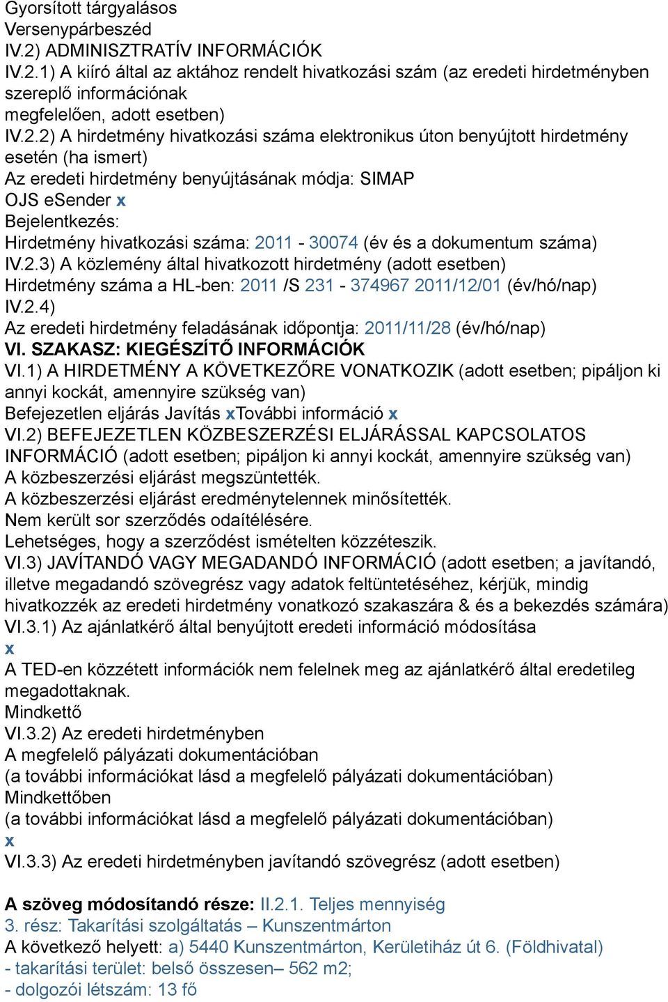 száma: 2011-30074 (év és a dokumentum száma) IV.2.3) A közlemény által hivatkozott hirdetmény (adott esetben) Hirdetmény száma a HL-ben: 2011 /S 231-374967 2011/12/01 (év/hó/nap) IV.2.4) Az eredeti hirdetmény feladásának időpontja: 2011/11/28 (év/hó/nap) VI.