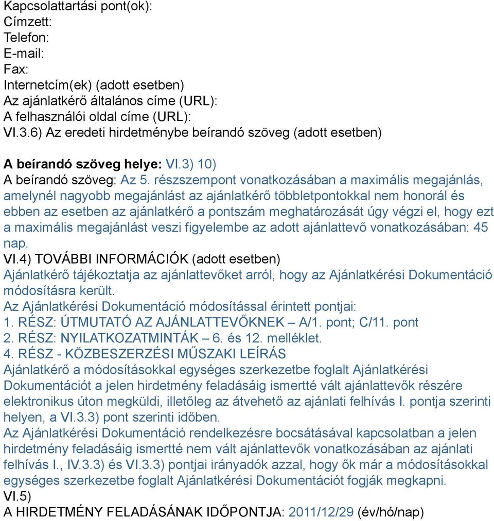 részszempont vonatkozásában a maximális megajánlás, amelynél nagyobb megajánlást az ajánlatkérő többletpontokkal nem honorál és ebben az esetben az ajánlatkérő a pontszám meghatározását úgy végzi el,