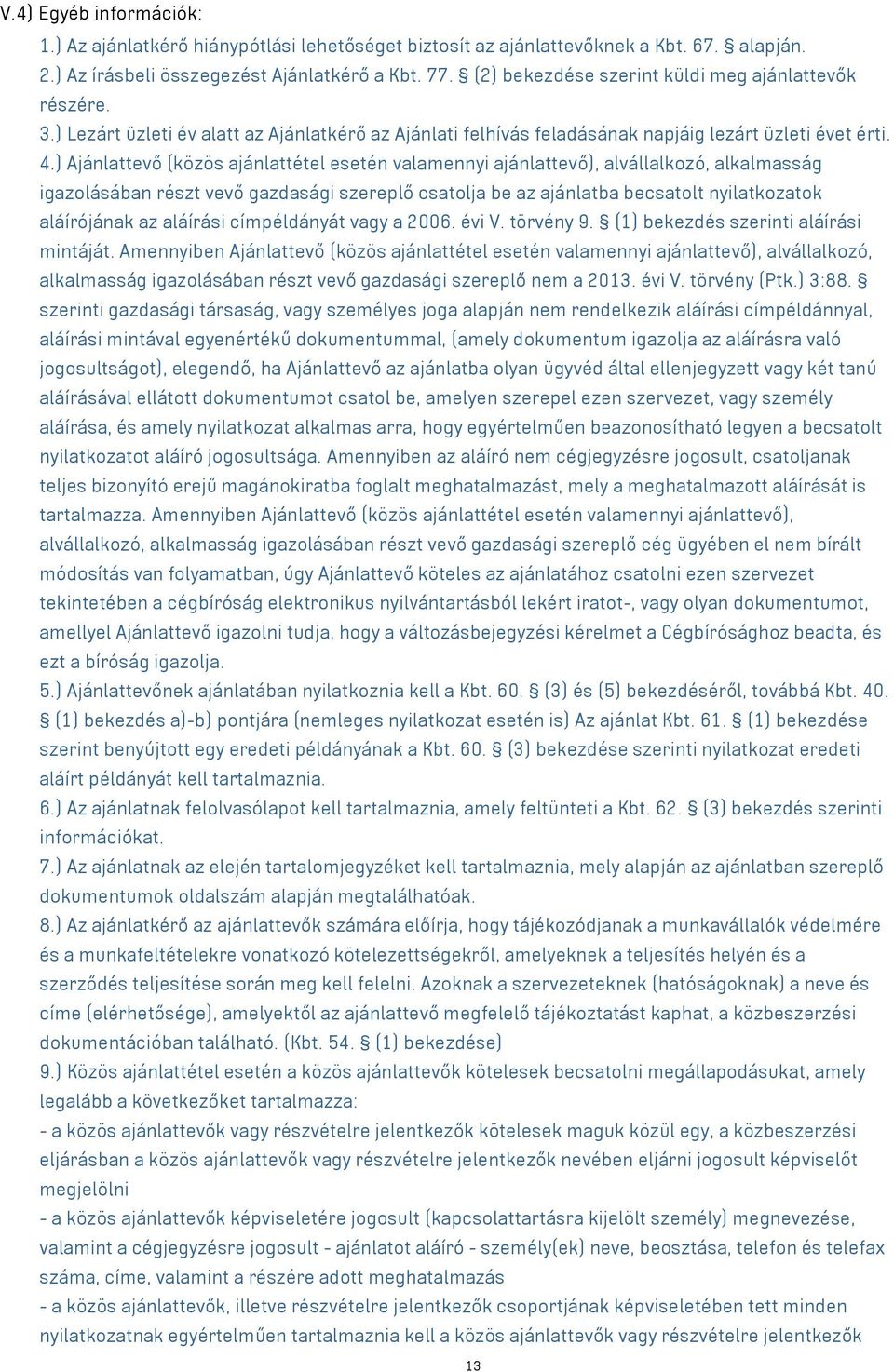 ) Ajánlattevő (közös ajánlattétel esetén valamennyi ajánlattevő), alvállalkozó, alkalmasság igazolásában részt vevő gazdasági szereplő csatolja be az ajánlatba becsatolt nyilatkozatok aláírójának az