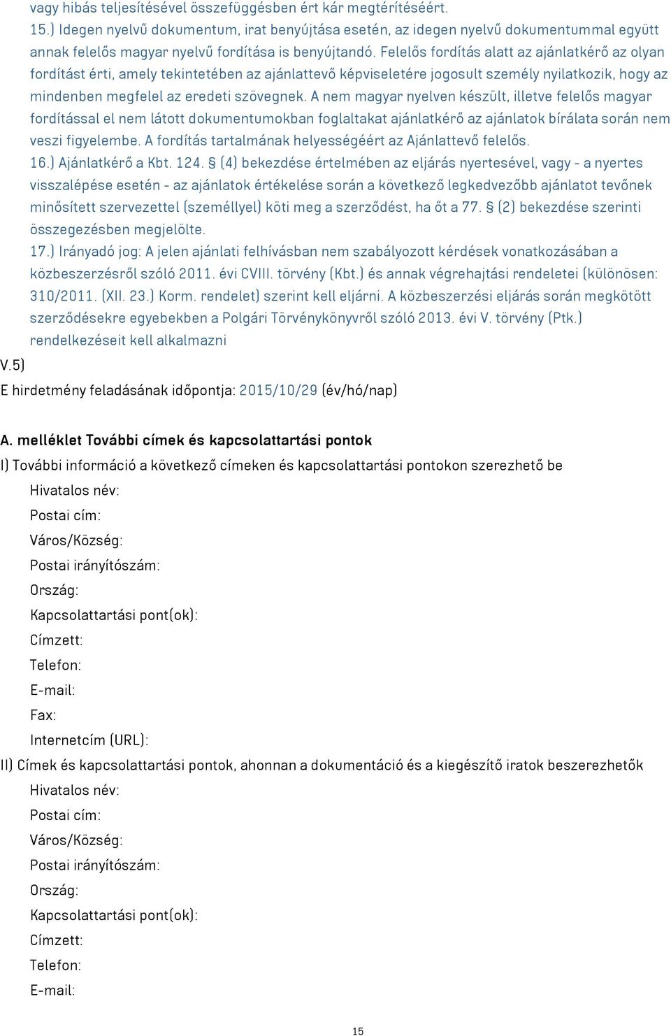 Felelős fordítás alatt az ajánlatkérő az olyan fordítást érti, amely tekintetében az ajánlattevő képviseletére jogosult személy nyilatkozik, hogy az mindenben megfelel az eredeti szövegnek.