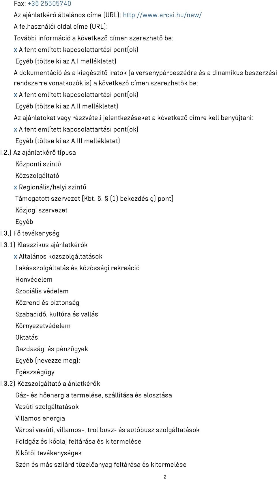 I mellékletet) A dokumentáció és a kiegészítő iratok (a versenypárbeszédre és a dinamikus beszerzési rendszerre vonatkozók is) a következő címen szerezhetők be: x A fent említett kapcsolattartási