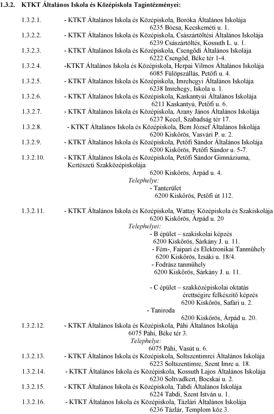 1.3.2.4. -KTKT Általános Iskola és Középiskola, Herpai Vilmos Általános Iskolája 6085 Fülöpszállás, Petőfi u. 4. 1.3.2.5. - KTKT Általános Iskola és Középiskola, Imrehegyi Általános Iskolája 6238 Imrehegy, Iskola u.