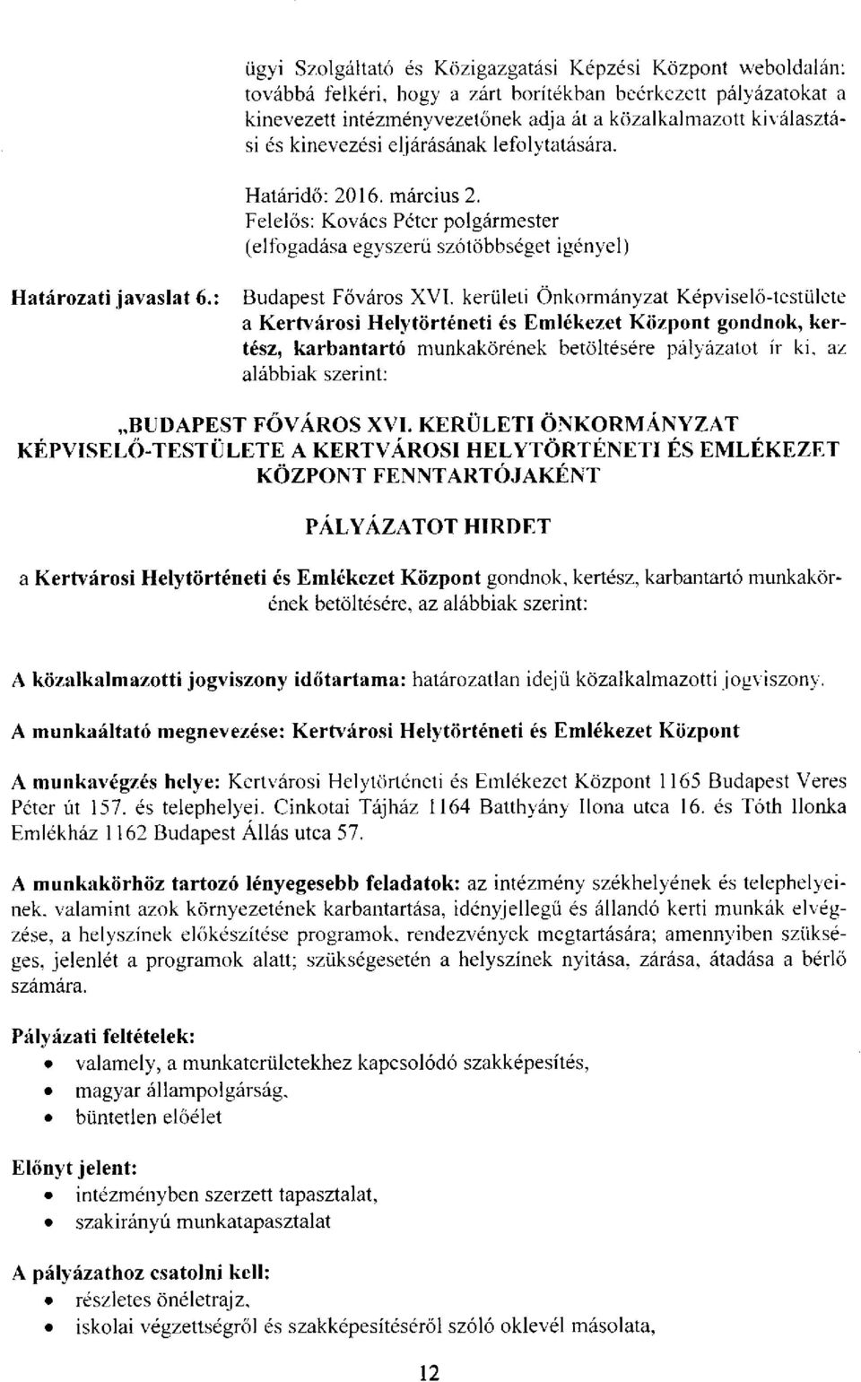 kerületi Önkormányzat Képviselő-testülete a Kertvárosi Helytörténeti és Emlékezet Központ gondnok, kertész, karbantartó munkakörének betöltésére pályázatot ír ki, az alábbiak szerint: BUDAPEST