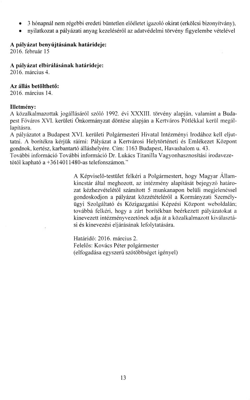 évi XXXIII. törvény alapján, valamint a Budapest Főváros XVI. kerületi Önkormányzat döntése alapján a Kertváros Pótlékkal kerül megállapításra. A pályázatot a Budapest XVI.