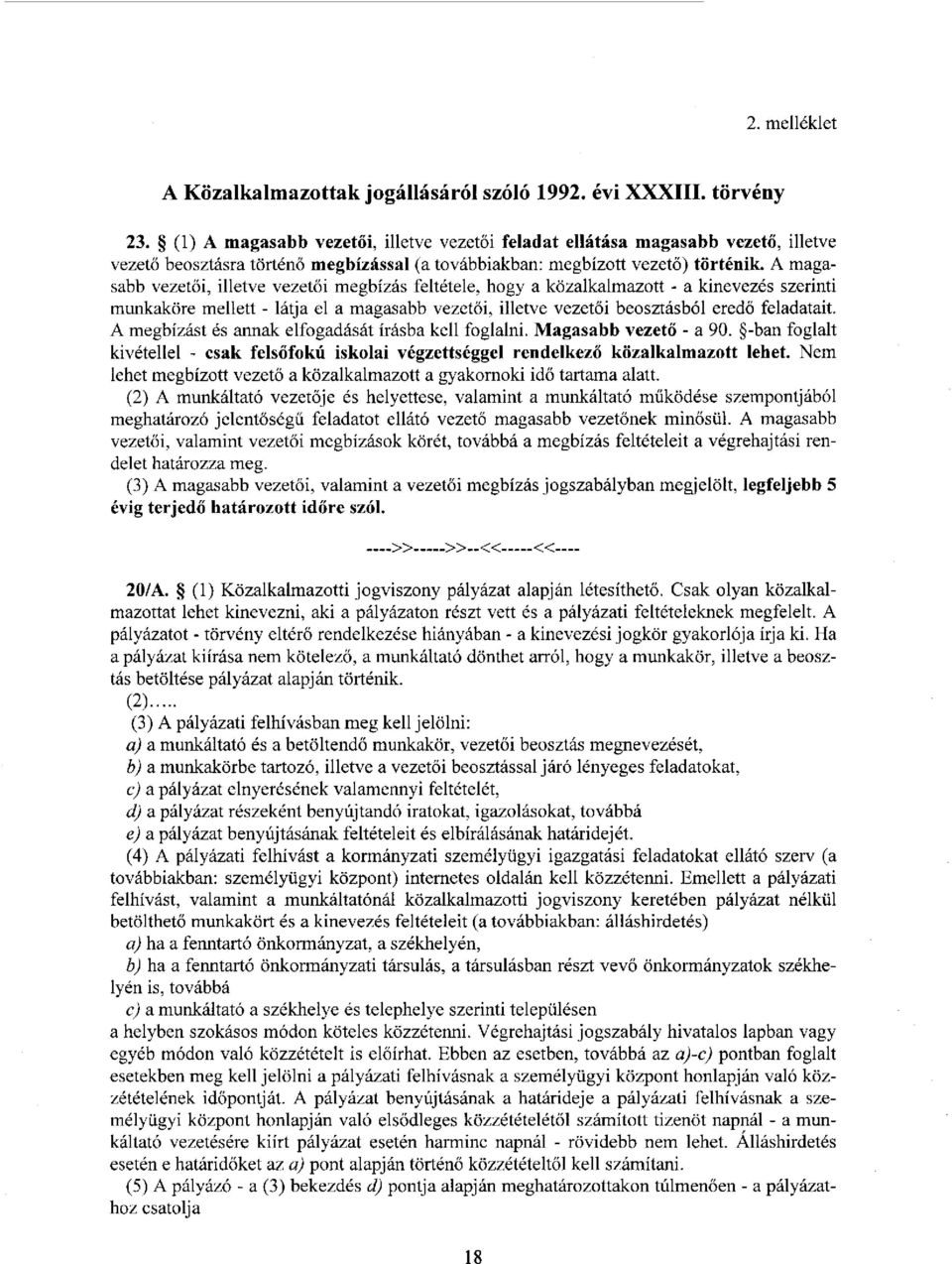 A magasabb vezetői, illetve vezetői megbízás feltétele, hogy a közalkalmazott - a kinevezés szerinti munkaköre mellett - látja el a magasabb vezetői, illetve vezetői beosztásból eredő feladatait.