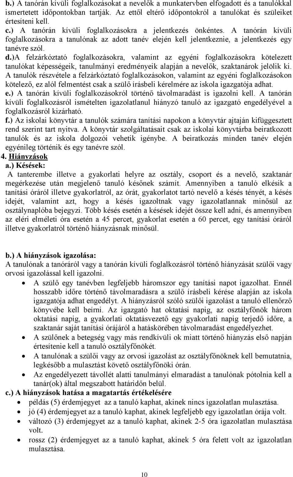 )a felzárkóztató foglalkozásokra, valamint az egyéni foglalkozásokra kötelezett tanulókat képességeik, tanulmányi eredményeik alapján a nevelők, szaktanárok jelölik ki.