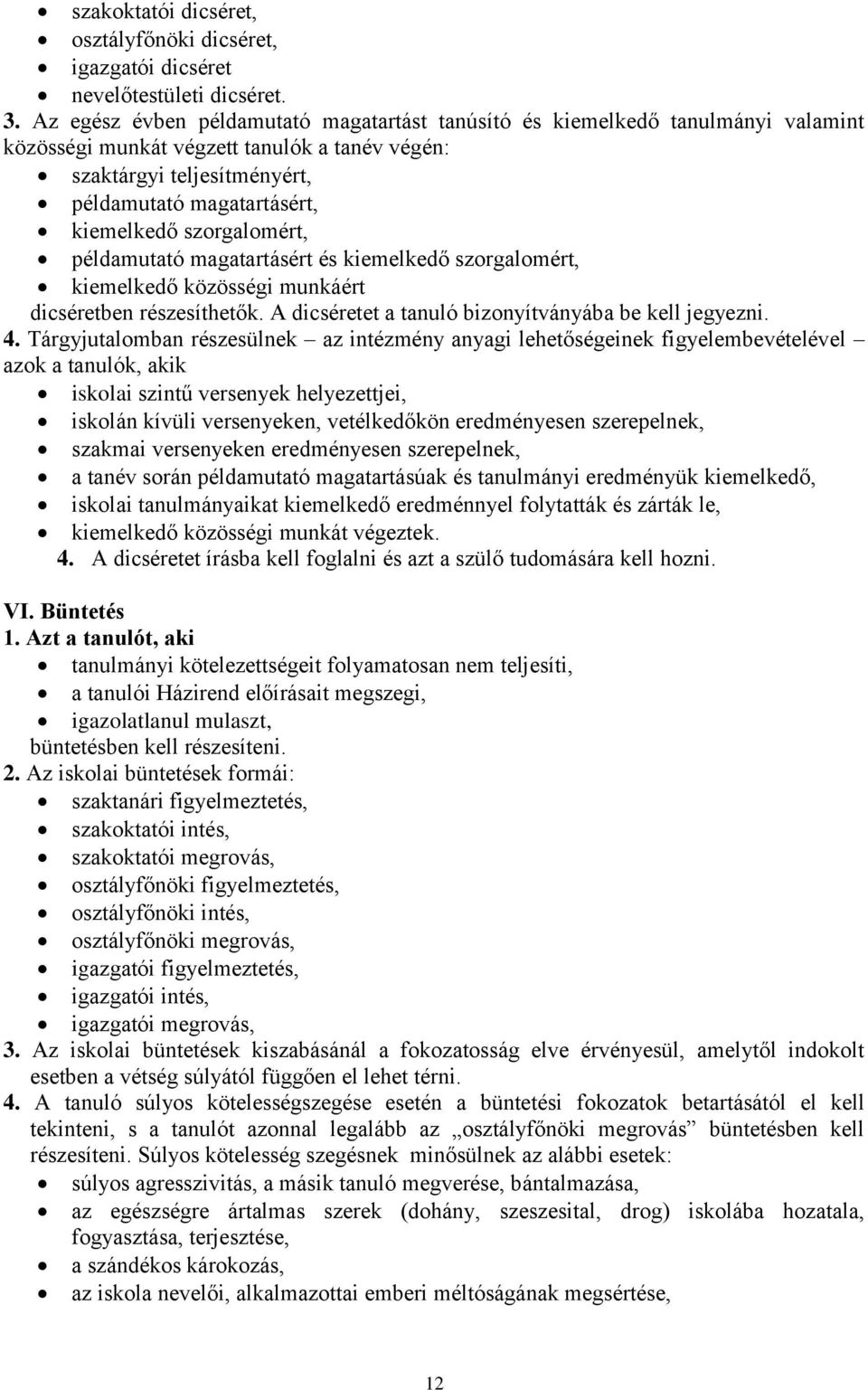 szorgalomért, példamutató magatartásért és kiemelkedő szorgalomért, kiemelkedő közösségi munkáért dicséretben részesíthetők. A dicséretet a tanuló bizonyítványába be kell jegyezni. 4.