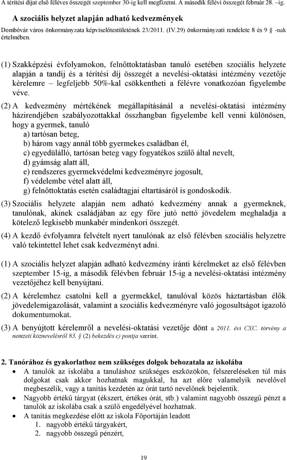 (1) Szakképzési évfolyamokon, felnőttoktatásban tanuló esetében szociális helyzete alapján a tandíj és a térítési díj összegét a nevelési-oktatási intézmény vezetője kérelemre legfeljebb 50%-kal