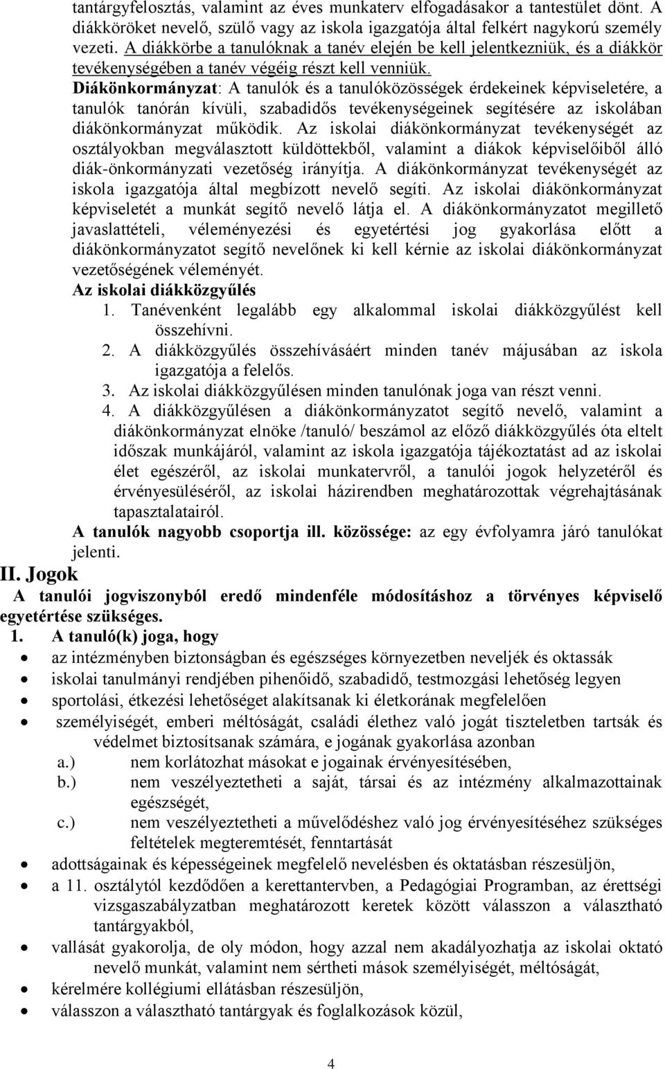 Diákönkormányzat: A tanulók és a tanulóközösségek érdekeinek képviseletére, a tanulók tanórán kívüli, szabadidős tevékenységeinek segítésére az iskolában diákönkormányzat működik.