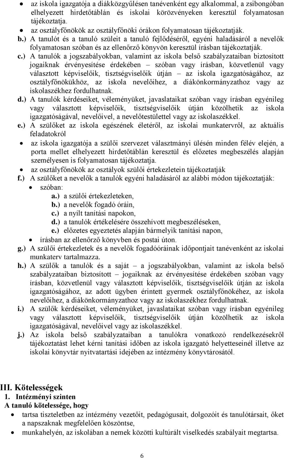 ) A tanulót és a tanuló szüleit a tanuló fejlődéséről, egyéni haladásáról a nevelők folyamatosan szóban és az ellenőrző könyvön keresztül írásban tájékoztatják. c.