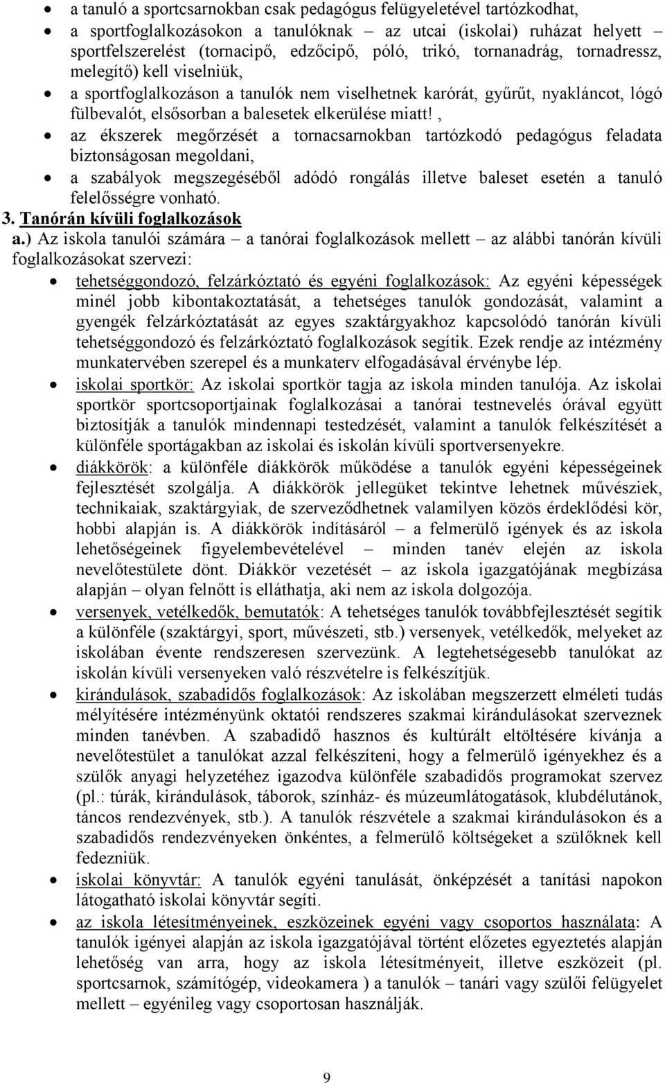 , az ékszerek megőrzését a tornacsarnokban tartózkodó pedagógus feladata biztonságosan megoldani, a szabályok megszegéséből adódó rongálás illetve baleset esetén a tanuló felelősségre vonható. 3.