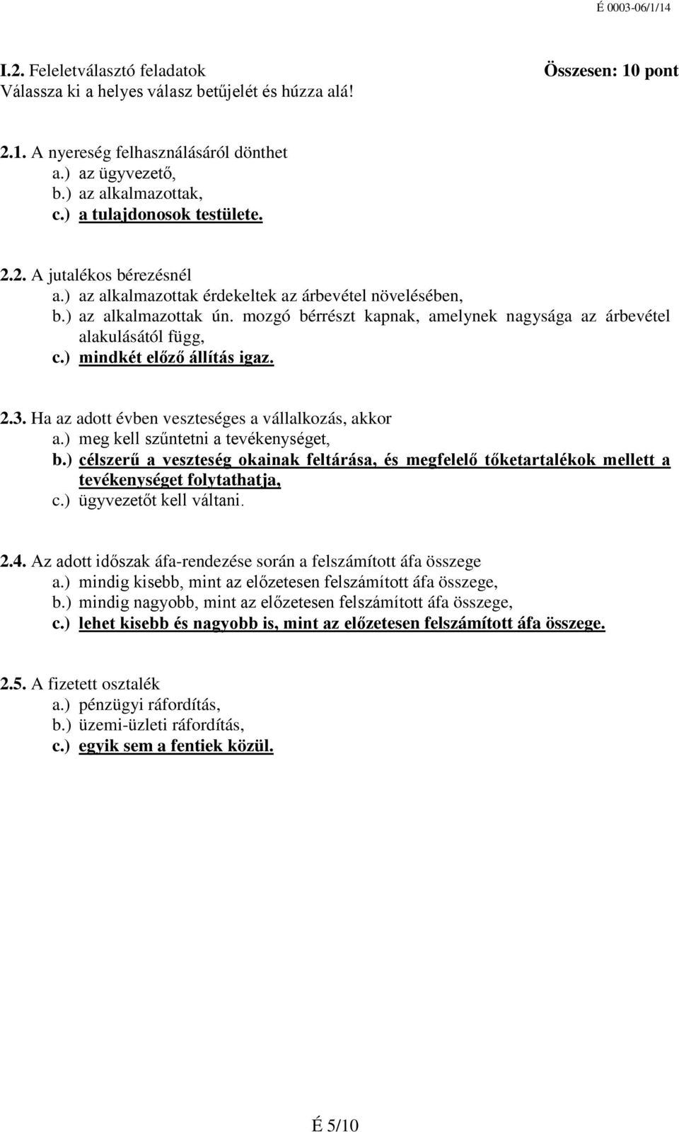 mozgó bérrészt kapnak, amelynek nagysága az árbevétel alakulásától függ, c.) mindkét előző állítás igaz. 2.3. Ha az adott évben veszteséges a vállalkozás, akkor a.