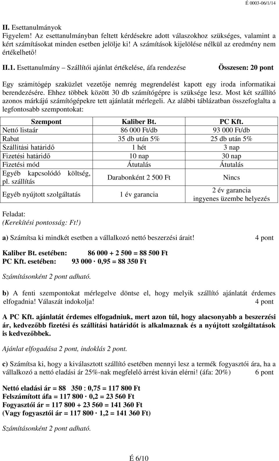 Esettanulmány Szállítói ajánlat értékelése, áfa rendezése Összesen: 20 pont Egy számítógép szaküzlet vezetője nemrég megrendelést kapott egy iroda informatikai berendezésére.