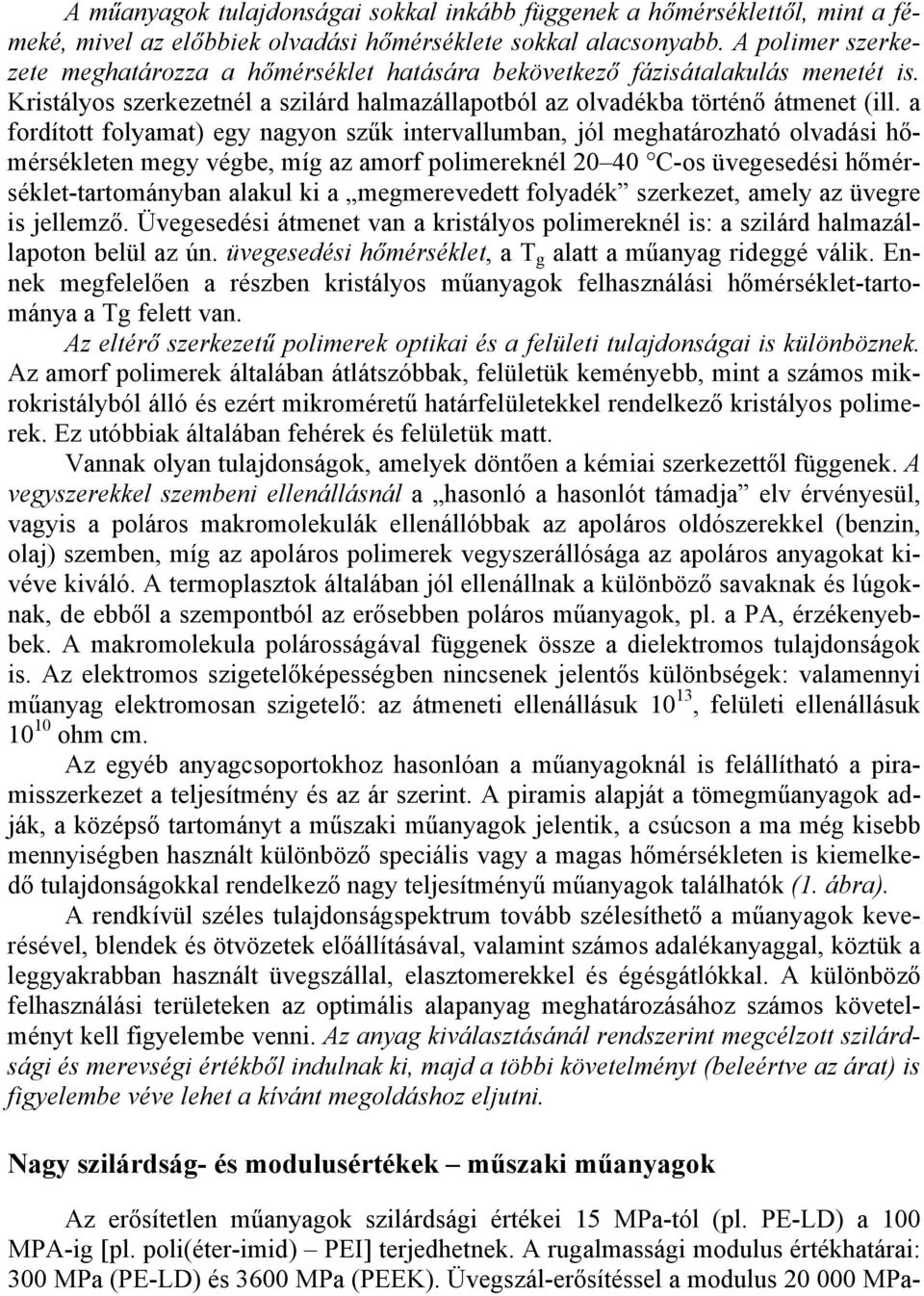 a fordított folyamat) egy nagyon szűk intervallumban, jól meghatározható olvadási hőmérsékleten megy végbe, míg az amorf polimereknél 20 40 C-os üvegesedési hőmérséklet-tartományban alakul ki a