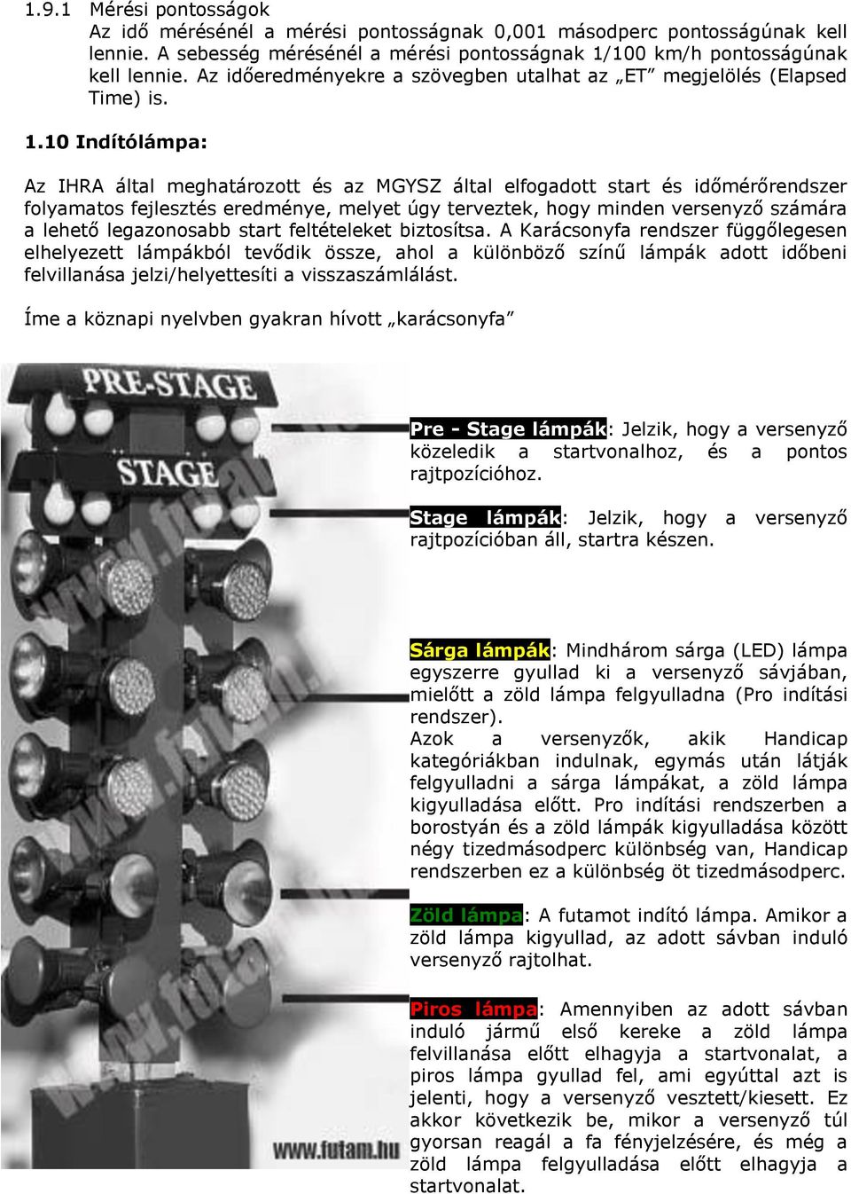 10 Indítólámpa: Az IHRA által meghatározott és az MGYSZ által elfogadott start és időmérőrendszer folyamatos fejlesztés eredménye, melyet úgy terveztek, hogy minden versenyző számára a lehető