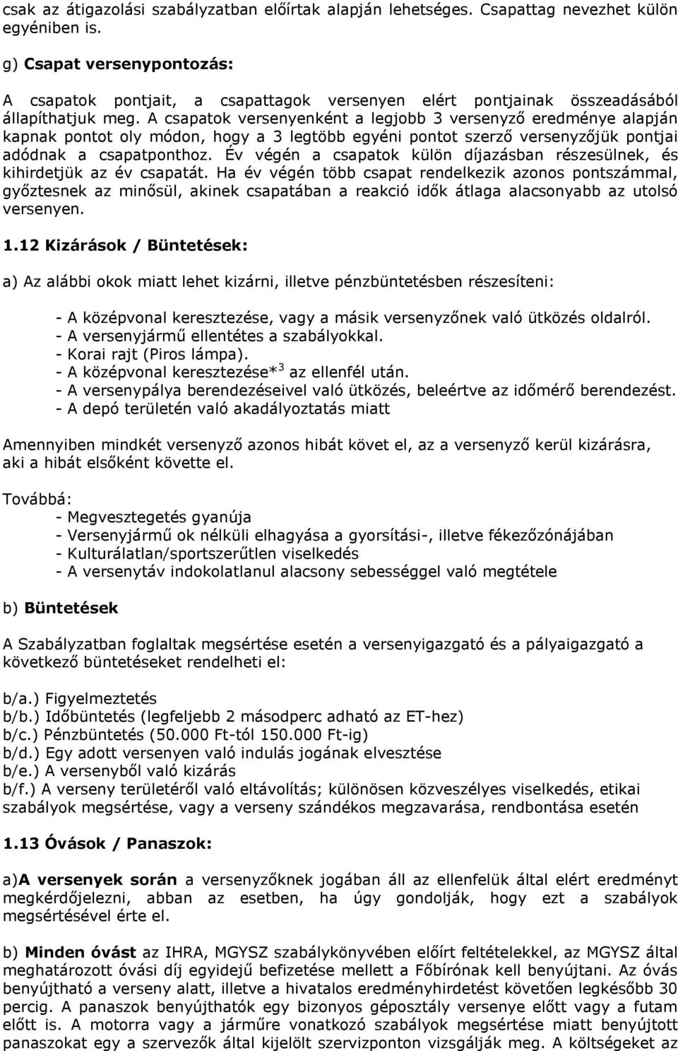 A csapatok versenyenként a legjobb 3 versenyző eredménye alapján kapnak pontot oly módon, hogy a 3 legtöbb egyéni pontot szerző versenyzőjük pontjai adódnak a csapatponthoz.