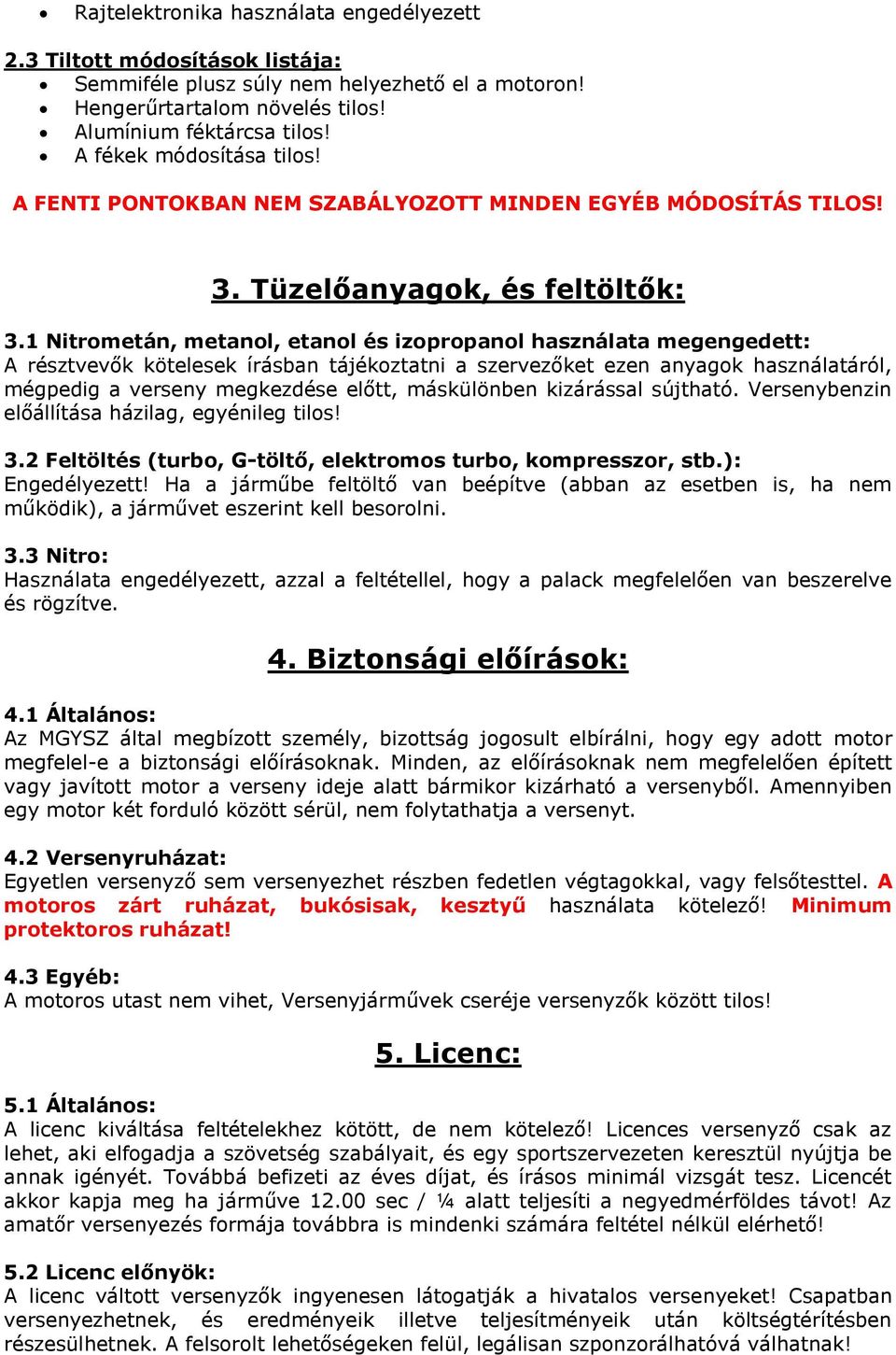 1 Nitrometán, metanol, etanol és izopropanol használata megengedett: A résztvevők kötelesek írásban tájékoztatni a szervezőket ezen anyagok használatáról, mégpedig a verseny megkezdése előtt,