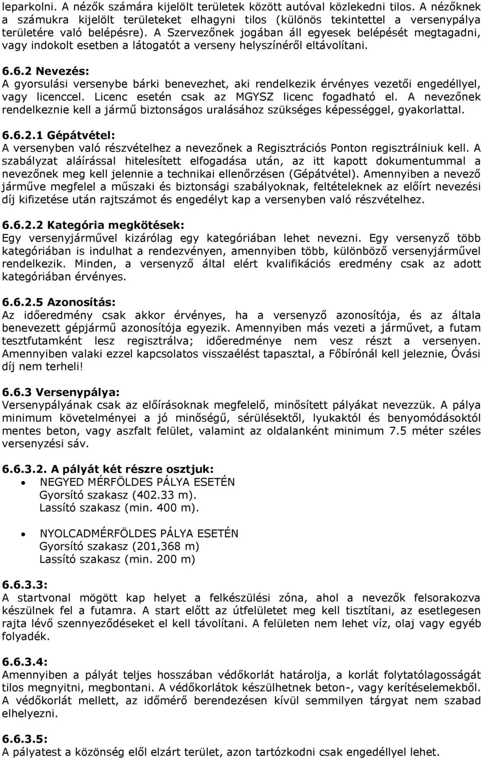 A Szervezőnek jogában áll egyesek belépését megtagadni, vagy indokolt esetben a látogatót a verseny helyszínéről eltávolítani. 6.