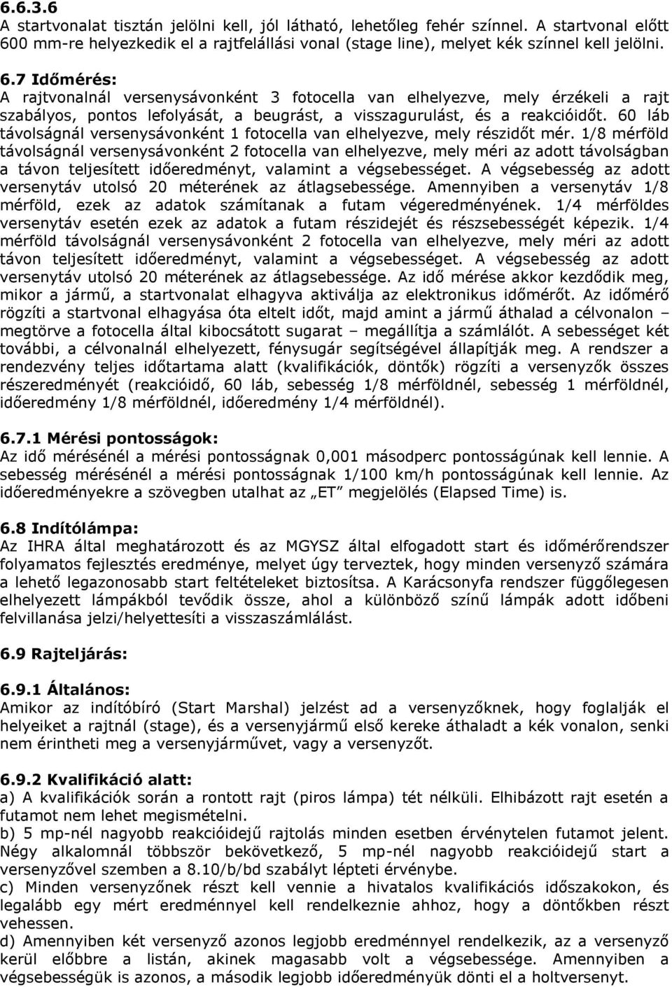 7 Időmérés: A rajtvonalnál versenysávonként 3 fotocella van elhelyezve, mely érzékeli a rajt szabályos, pontos lefolyását, a beugrást, a visszagurulást, és a reakcióidőt.