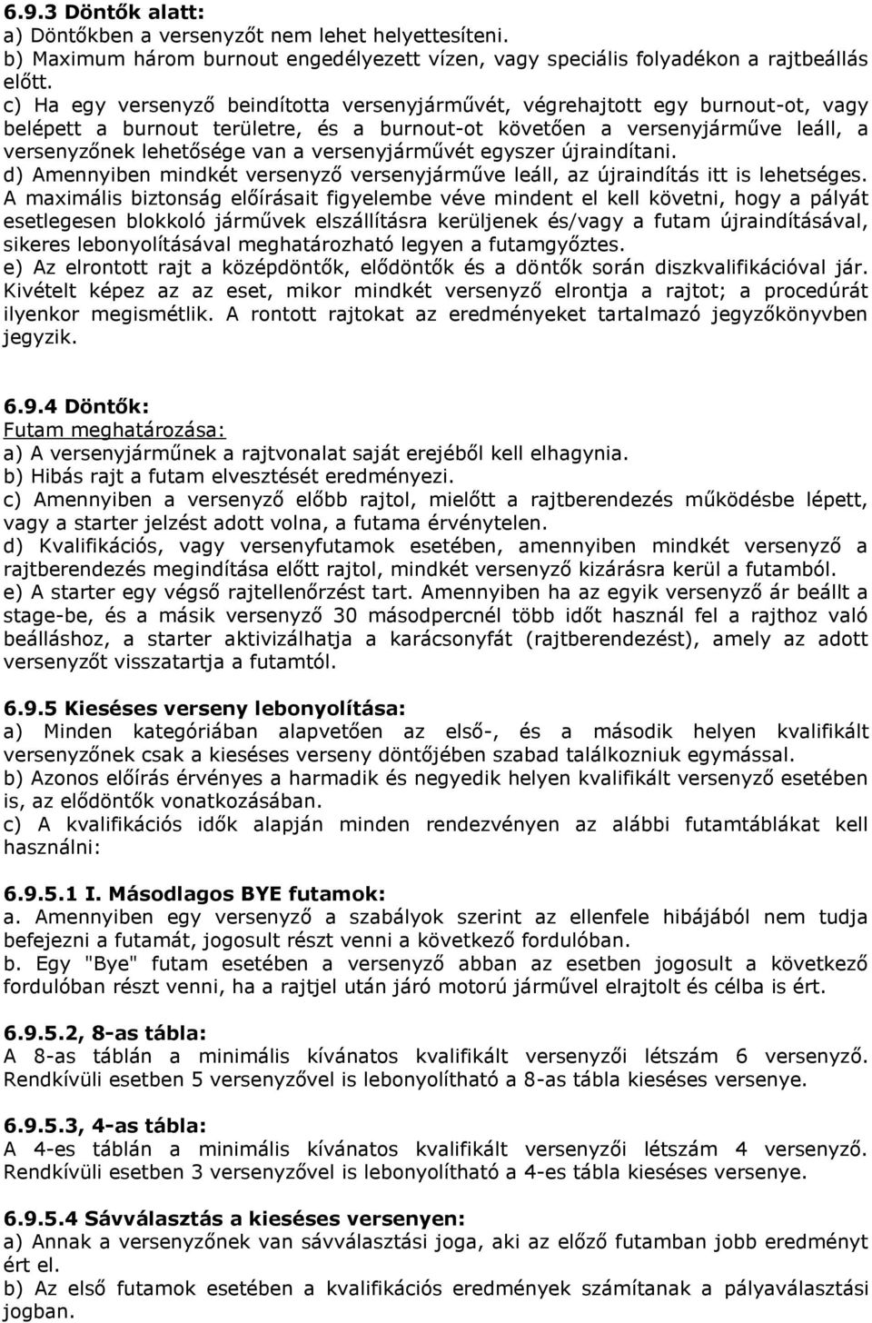 versenyjárművét egyszer újraindítani. d) Amennyiben mindkét versenyző versenyjárműve leáll, az újraindítás itt is lehetséges.