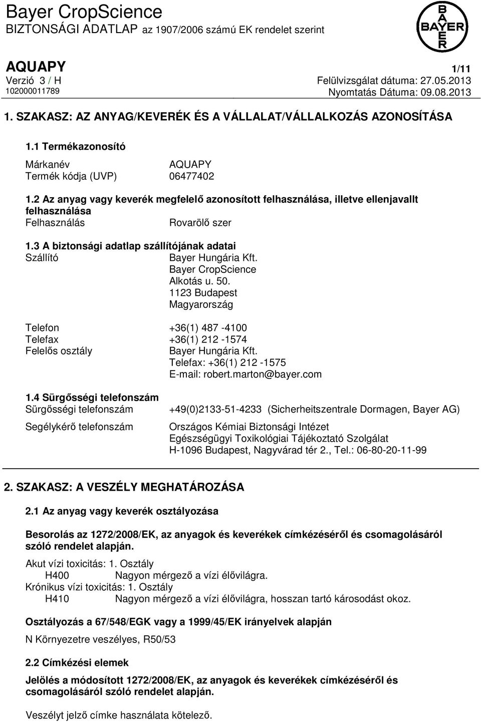 Bayer CropScience Alkotás u. 50. 1123 Budapest Magyarország Telefon +36(1) 487-4100 Telefax +36(1) 212-1574 Felelős osztály Bayer Hungária Kft. Telefax: +36(1) 212-1575 E-mail: robert.marton@bayer.