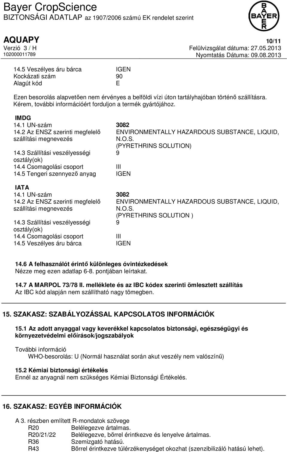 3 Szállítási veszélyességi 9 osztály(ok) 14.4 Csomagolási csoport III 14.5 Tengeri szennyező anyag IGEN IATA 14.1 UN-szám 3082 14.