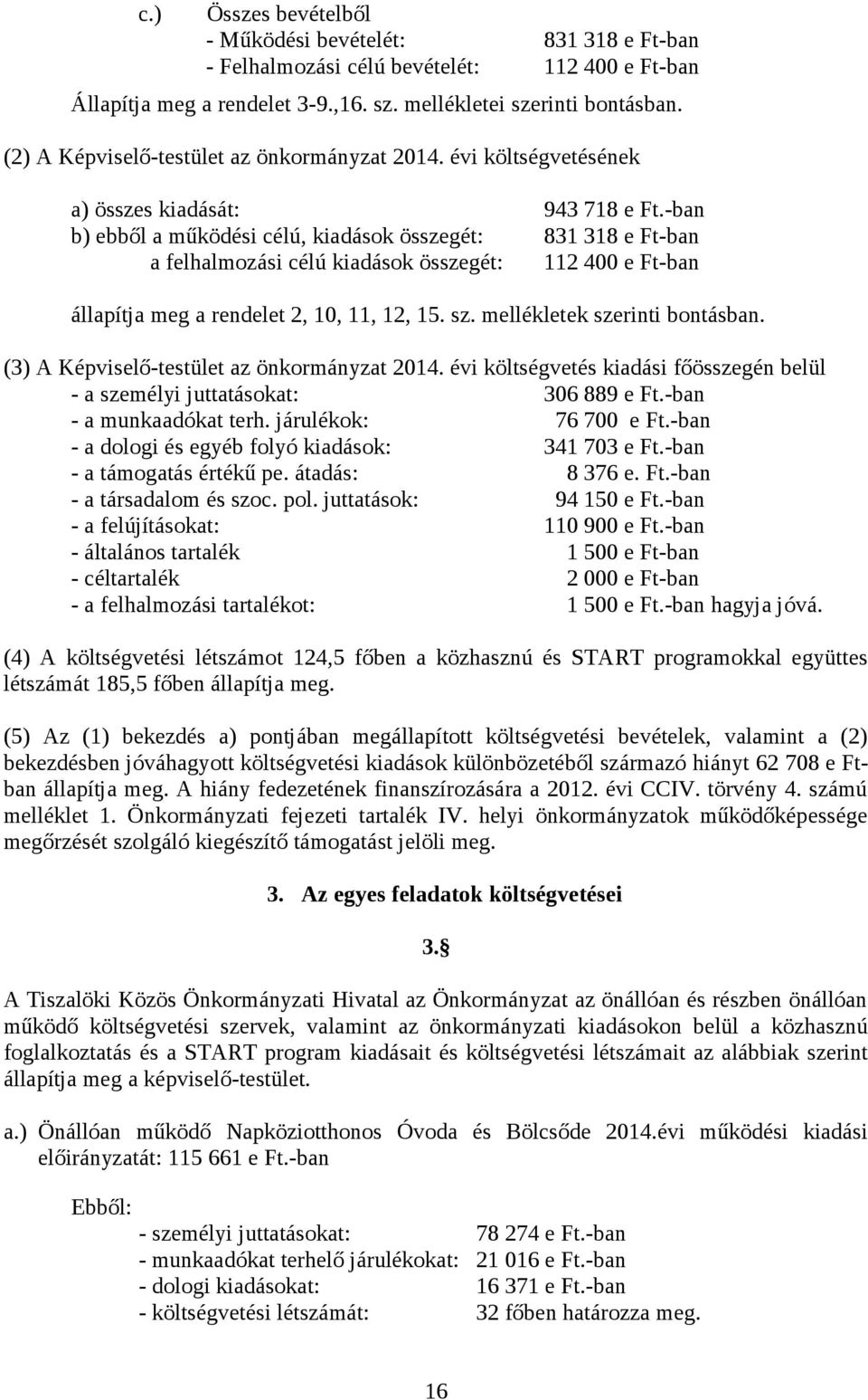 -ban b) ebből a működési célú, kiadások összegét: 831 318 e Ft-ban a felhalmozási célú kiadások összegét: 112 400 e Ft-ban állapítja meg a rendelet 2, 10, 11, 12, 15. sz.