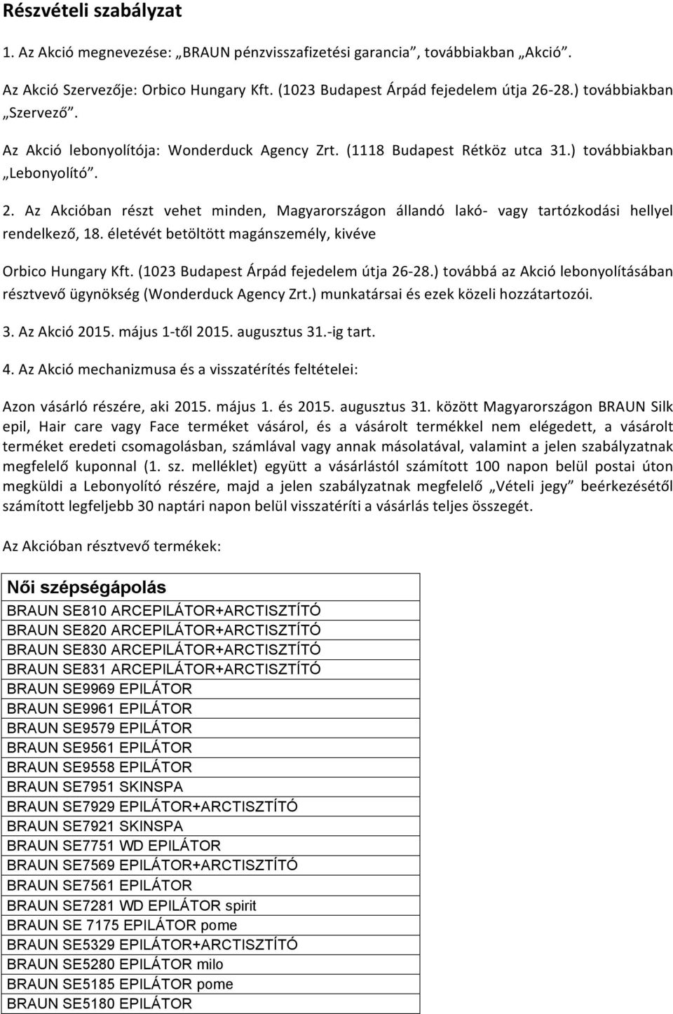 Az Akcióban részt vehet minden, Magyarországon állandó lakó- vagy tartózkodási hellyel rendelkező, 18. életévét betöltött magánszemély, kivéve Orbico Hungary Kft.