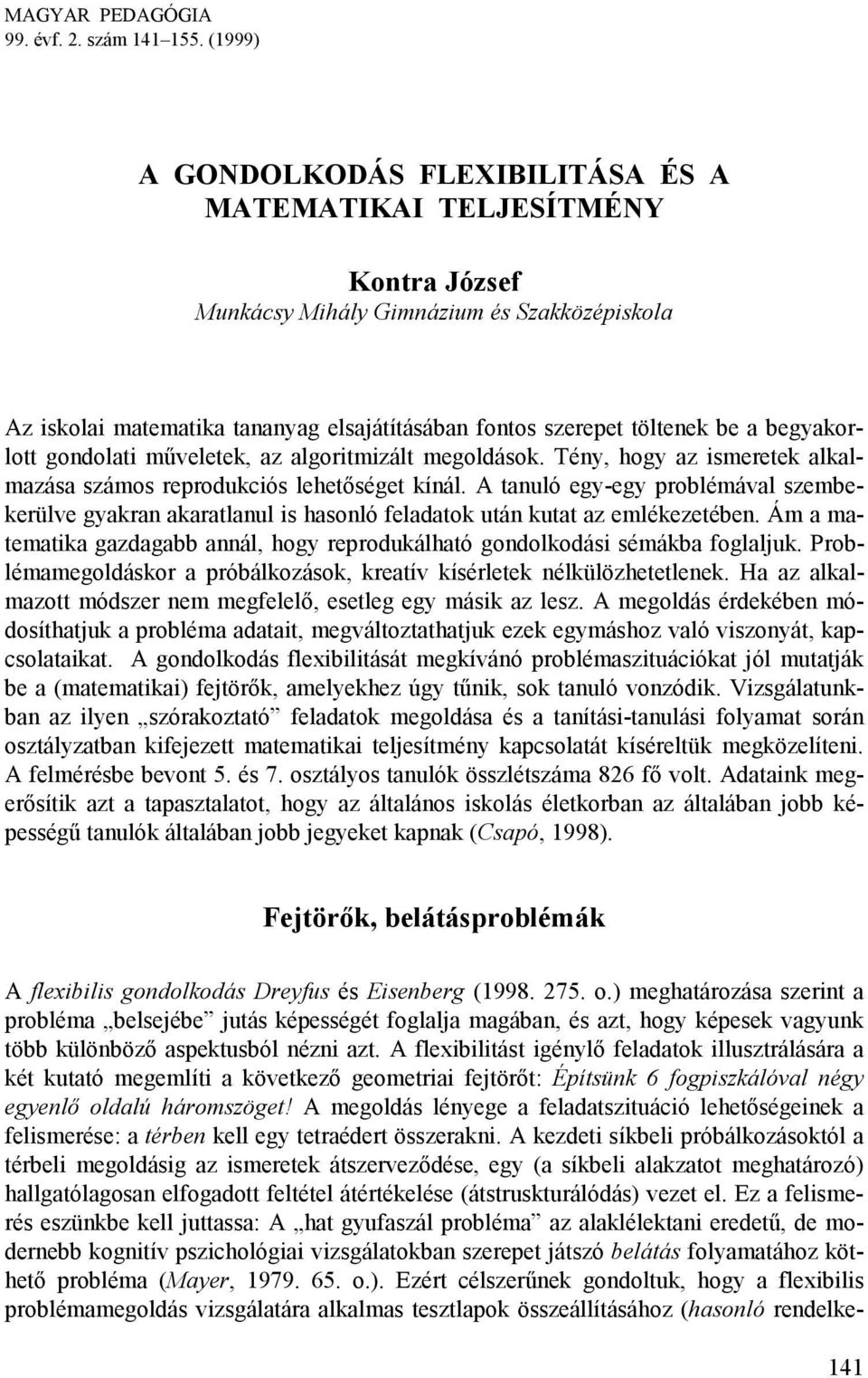 a begyakorlott gondolati műveletek, az algoritmizált megoldások. Tény, hogy az ismeretek alkalmazása számos reprodukciós lehetőséget kínál.