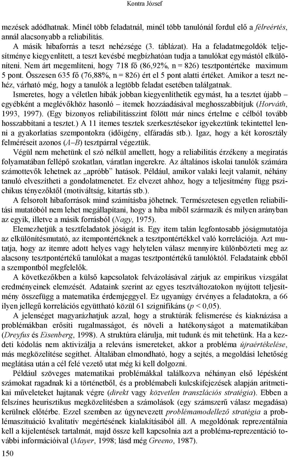 Nem árt megemlíteni, hogy 718 fő (86,92%, n = 826) tesztpontértéke maximum 5 pont. Összesen 635 fő (76,88%, n = 826) ért el 5 pont alatti értéket.