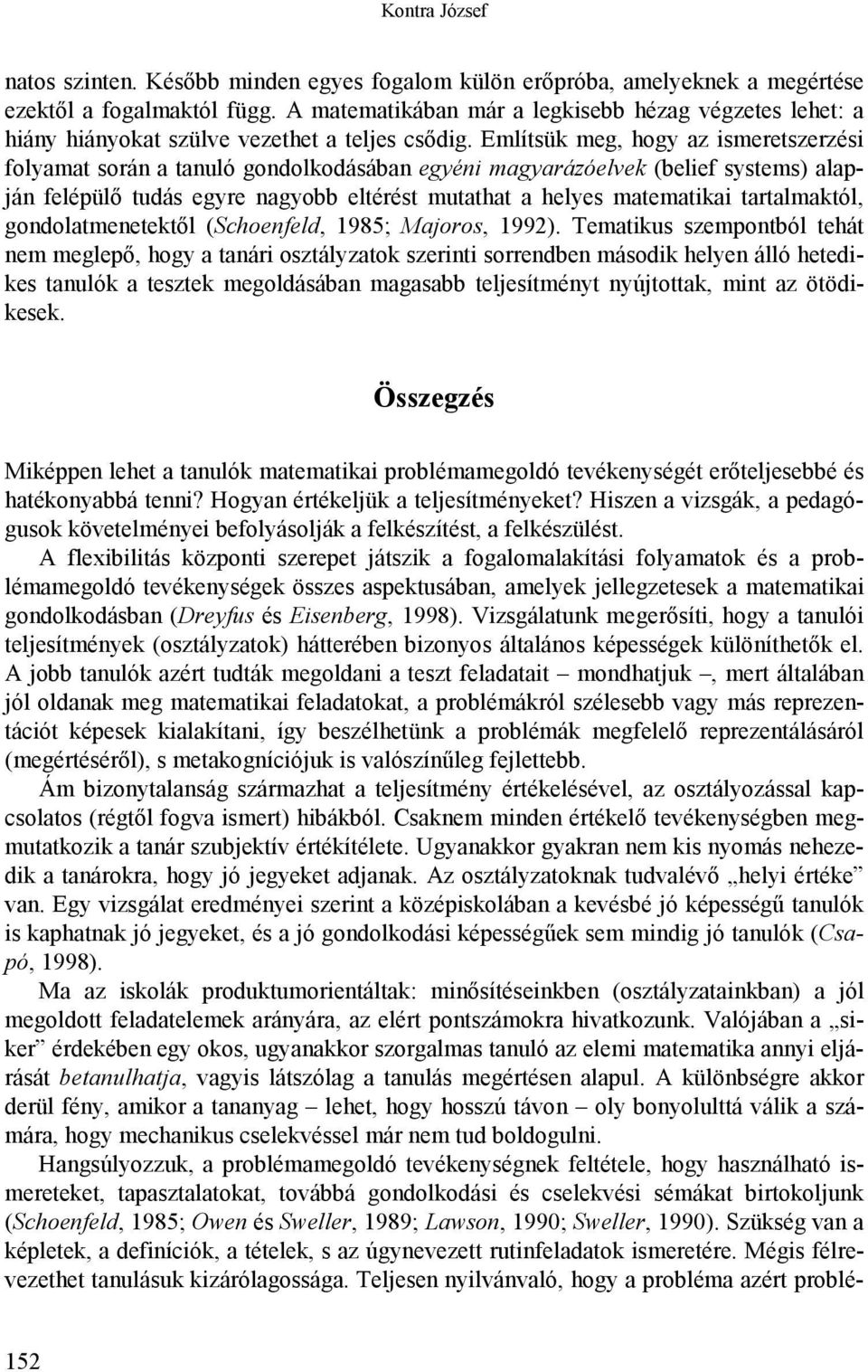 Említsük meg, hogy az ismeretszerzési folyamat során a tanuló gondolkodásában egyéni magyarázóelvek (belief systems) alapján felépülő tudás egyre nagyobb eltérést mutathat a helyes matematikai