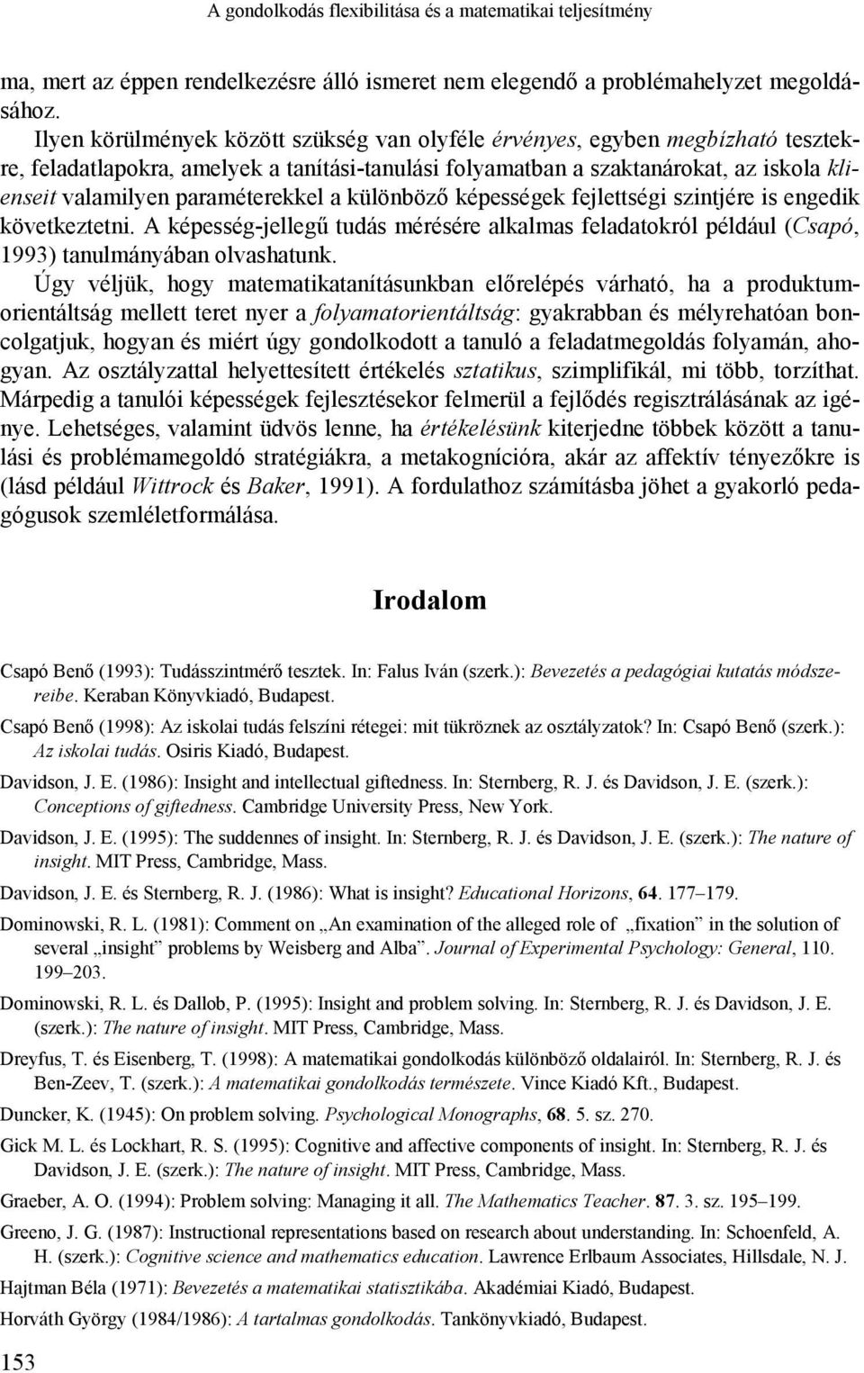 paraméterekkel a különböző képességek fejlettségi szintjére is engedik következtetni. A képesség-jellegű tudás mérésére alkalmas feladatokról például (Csapó, 1993) tanulmányában olvashatunk.