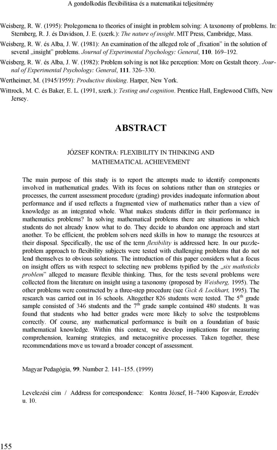 Journal of Experimental Psychology: General, 110. 169 192. Weisberg, R. W. és Alba, J. W. (1982): Problem solving is not like perception: More on Gestalt theory.