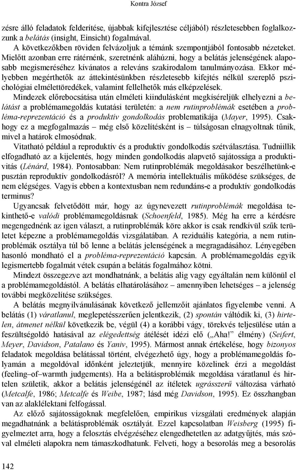 Mielőtt azonban erre rátérnénk, szeretnénk aláhúzni, hogy a belátás jelenségének alaposabb megismeréséhez kívánatos a releváns szakirodalom tanulmányozása.