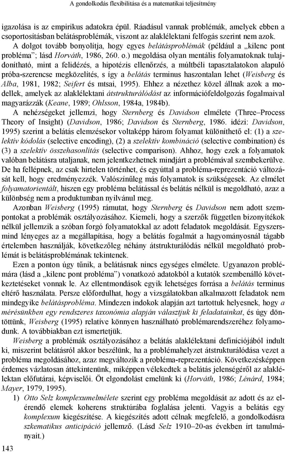 A dolgot tovább bonyolítja, hogy egyes belátásproblémák (például a kilenc pont probléma ; lásd Horváth, 1986, 260. o.