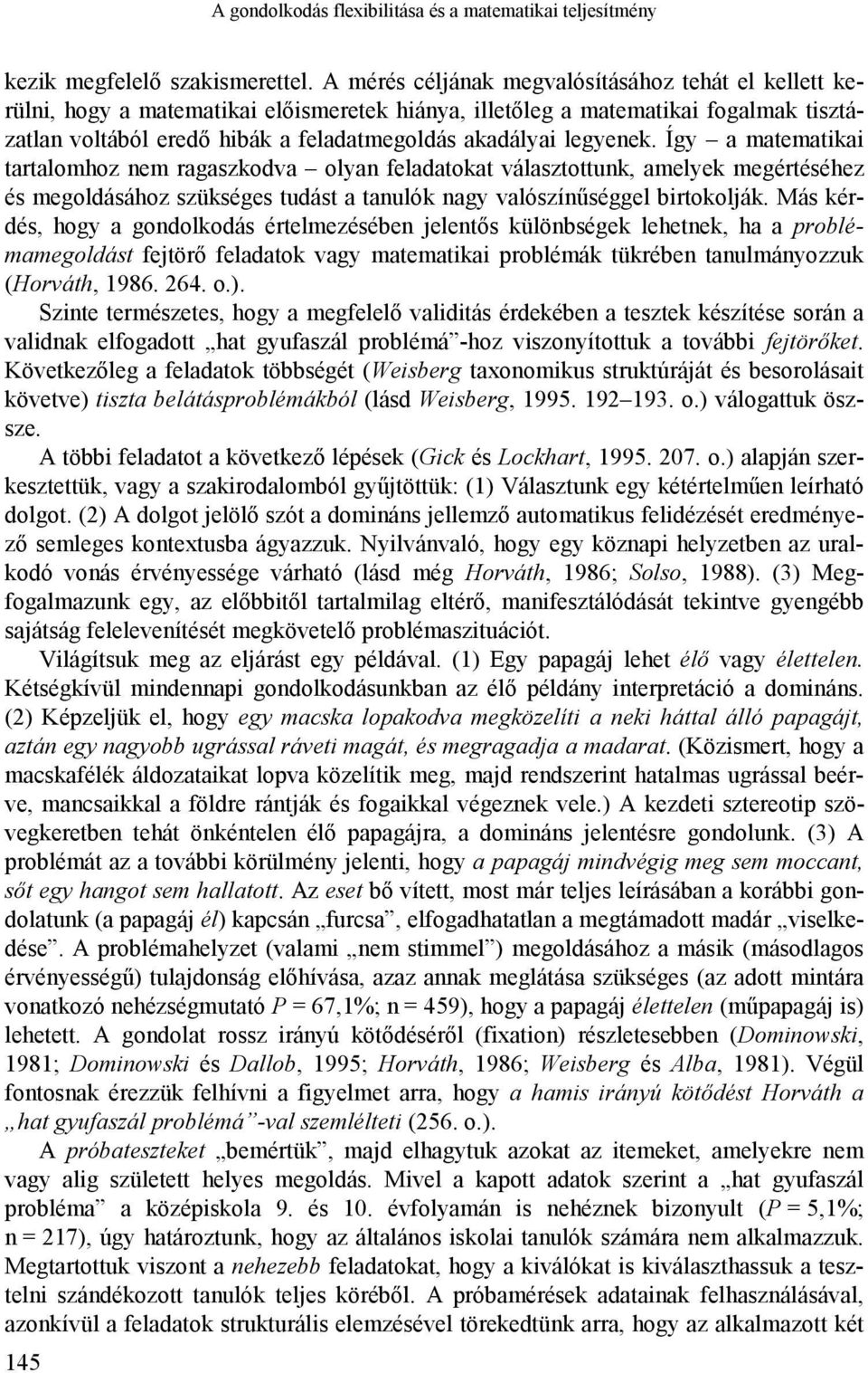 legyenek. Így a matematikai tartalomhoz nem ragaszkodva olyan feladatokat választottunk, amelyek megértéséhez és megoldásához szükséges tudást a tanulók nagy valószínűséggel birtokolják.