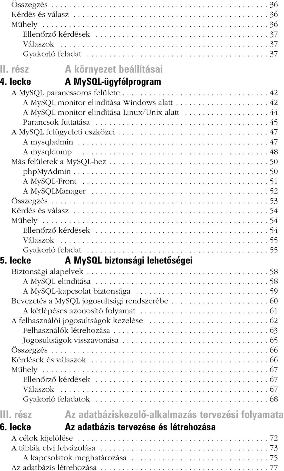 lecke A MySQL-ügyfélprogram A MySQL parancssoros felülete................................. 42 A MySQL monitor elindítása Windows alatt..................... 42 A MySQL monitor elindítása Linux/Unix alatt.