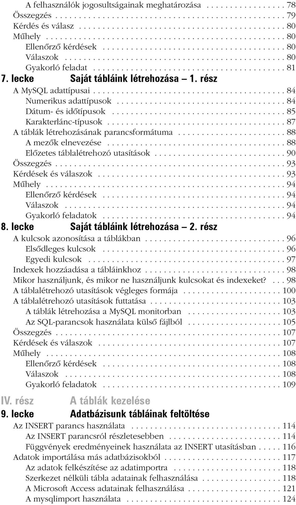 lecke Saját tábláink létrehozása 1. rész A MySQL adattípusai......................................... 84 Numerikus adattípusok.................................... 84 Dátum- és idõtípusok.