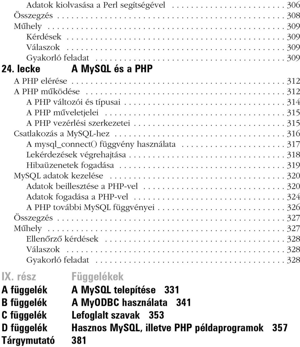 lecke A MySQL és a PHP A PHP elérése............................................. 312 A PHP mûködése.......................................... 312 A PHP változói és típusai.................................. 314 A PHP mûveletjelei.