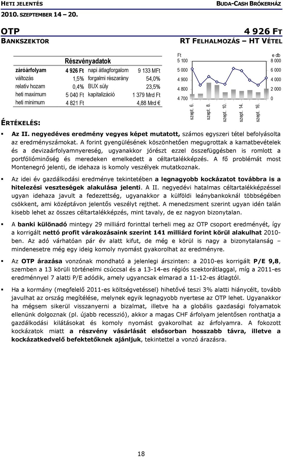 A forint gyengülésének köszönhetően megugrottak a kamatbevételek és a devizaárfolyamnyereség, ugyanakkor jórészt ezzel összefüggésben is romlott a portfólióminőség és meredeken emelkedett a