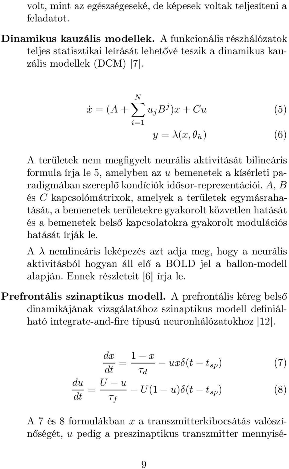 ẋ = (A+ N u j B j )x+cu (5) i=1 y = λ(x,θ h ) (6) A területek nem megfigyelt neurális aktivitását bilineáris formula írja le 5, amelyben az u bemenetek a kísérleti paradigmában szereplő kondíciók
